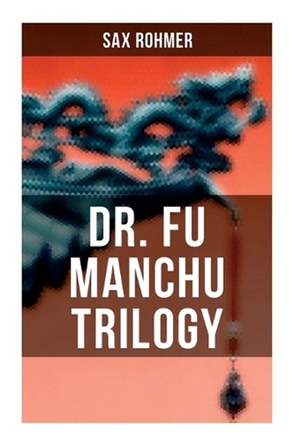 Dr. Fu Manchu Trilogy: The Insidious Dr. Fu Manchu, The Return of Dr. Fu Manchu & The Hand of Fu Manchu, Sax Rohmer - Paperback - 9788027279449
