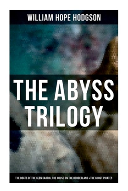 The Abyss Trilogy: The Boats of the Glen Carrig, The House on the Borderland & The Ghost Pirates: Horror Classics, William Hope Hodgson - Paperback - 9788027279487
