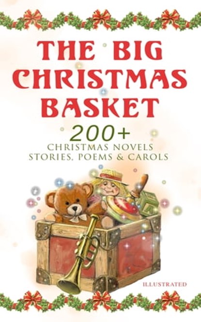 The Big Christmas Basket: 200+ Christmas Novels, Stories, Poems & Carols (Illustrated), Louisa May Alcott ; O. Henry ; Mark Twain ; Beatrix Potter ; Charles Dickens ; Harriet Beecher Stowe ; Emily Dickinson ; Robert Louis Stevenson ; Rudyard Kipling ; Hans Christian Andersen ; Selma Lagerlöf ; Fyodor Dostoevsky ; Walter Scott ; J. M. Barrie  - Ebook - 9788027301287
