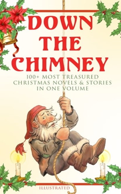 Down the Chimney: 100+ Most Treasured Christmas Novels & Stories in One Volume (Illustrated), Beatrix Potter ; Charles Dickens ; Harriet Beecher Stowe ; Hans Christian Andersen ; Louisa May Alcott ; O. Henry ; Mark Twain ; Selma Lagerlöf ; Fyodor Dostoevsky ; J. M. Barrie ; Anthony Trollope ; Brothers Grimm ; L. Frank Baum ; Lucy Maud Montgomery ; - Ebook - 9788027301294