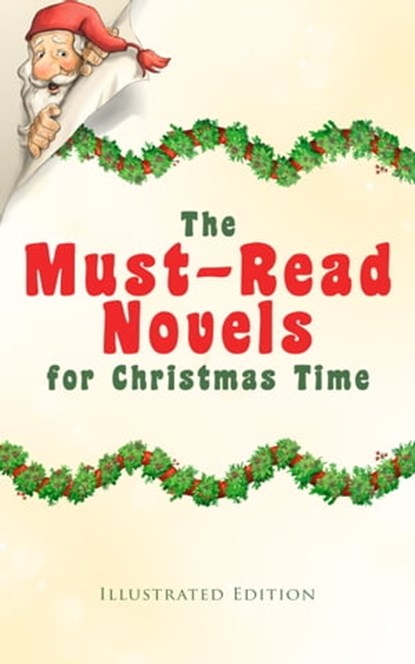 The Must-Read Novels for Christmas Time (Illustrated Edition), Charles Dickens ; J. M. Barrie ; Lucy Maud Montgomery ; L. Frank Baum ; George MacDonald ; Anna Sewell ; Louisa May Alcott ; Frances Hodgson Burnett ; Mary Louisa Molesworth ; F. Marion Crawford ; Martha Finley ; Abbie Farwell Brown ; Hesba Stretton ; Fra - Ebook - 9788027301300