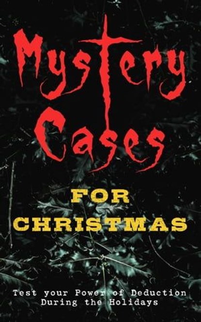 Mystery Cases For Christmas – Test your Power of Deduction During the Holidays, Arthur Conan Doyle ; Edgar Wallace ; O. Henry ; R. Austin Freeman ; G. K. Chesterton ; Emmuska Orczy ; Arthur Cheney Train ; Wilkie Collins ; Fred M White ; Thomas Hardy ; Sabine Baring-Gould ; Robert Barr ; Katherine Rickford ; Catherine L. Pirkis - Ebook - 9788027301331