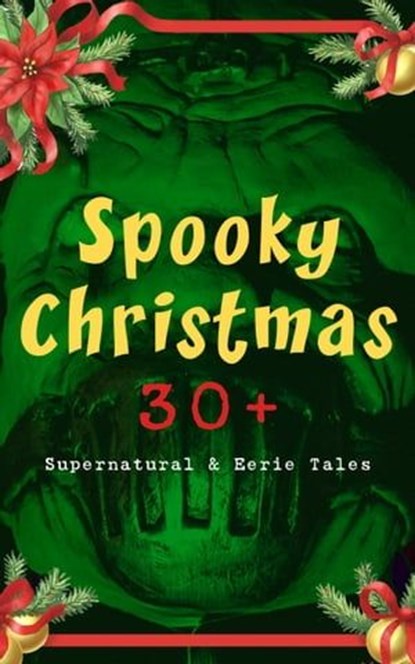 Spooky Christmas: 30+ Supernatural & Eerie Tales, M. R. James ; Arthur Conan Doyle ; Saki ; Sabine Baring-Gould ; Thomas Hardy ; Robert Louis Stevenson ; Nathaniel Hawthorne ; Charles Dickens ; Fergus Hume ; John Kendrick Bangs ; Jerome K. Jerome ; Leonard Kip ; Catherine Crowe ; Lucie E. Jackson ; Willi - Ebook - 9788027301348