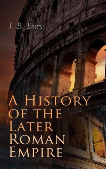 A History of the Later Roman Empire (Vol. 1&2), J. B. Bury - Ebook - 9788027303182