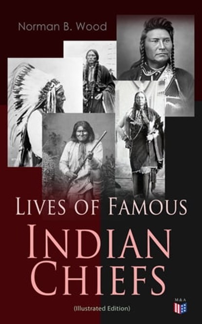 Lives of Famous Indian Chiefs (Illustrated Edition), Norman B. Wood - Ebook - 9788027303366