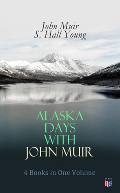Alaska Days with John Muir: 4 Books in One Volume, John Muir ; S. Hall Young - Ebook - 9788027304431