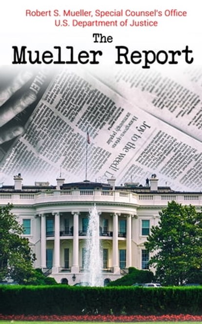 The Mueller Report, Robert S. Mueller ; Special Counsel's Office U.S. Department of Justice - Ebook - 9788027304752
