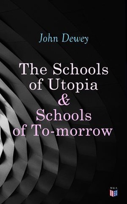 The Schools of Utopia & Schools of To-morrow, John Dewey - Ebook - 9788027304875