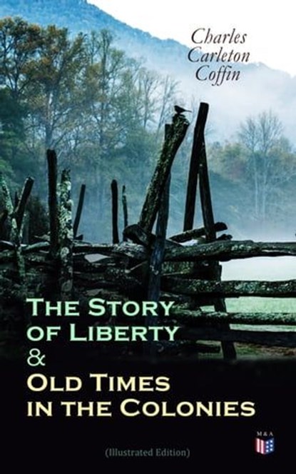 The Story of Liberty & Old Times in the Colonies (Illustrated Edition), Charles Carleton Coffin - Ebook - 9788027304981