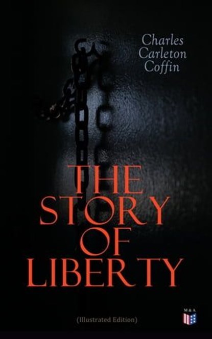 The Story of Liberty (Illustrated Edition), Charles Carleton Coffin - Ebook - 9788027304998