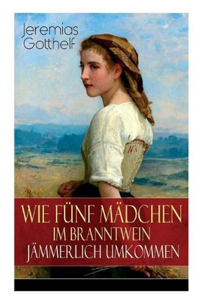 Wie f nf M dchen im Branntwein j mmerlich umkommen, Jeremias Gotthelf - Paperback - 9788027319275
