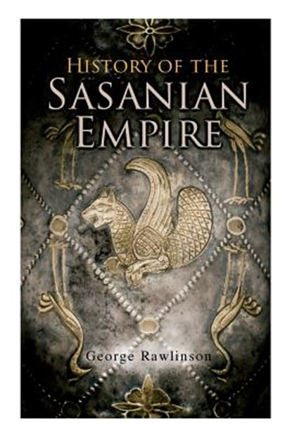 History of the Sasanian Empire, George Rawlinson - Paperback - 9788027331796