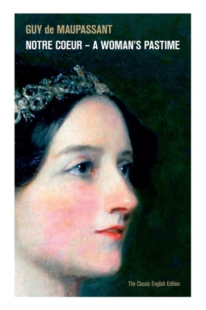 Notre Coeur - A Woman's Pastime (The Classic English Edition), Guy de Maupassant - Paperback - 9788027332274