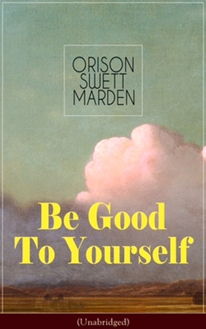 Be Good To Yourself (Unabridged), Orison Swett Marden - Paperback - 9788027332298