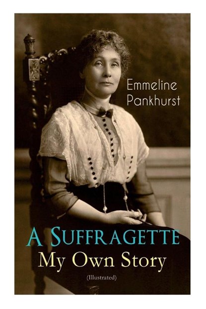 A Suffragette - My Own Story (Illustrated), Emmeline Pankhurst - Paperback - 9788027332854