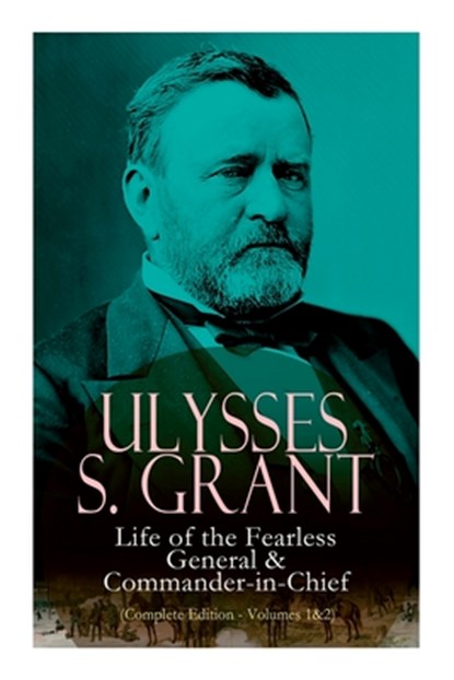 Ulysses S. Grant: Life of the Fearless General & Commander-in-Chief (Complete Edition - Volumes 1&2), Ulysses S. Grant - Paperback - 9788027333813