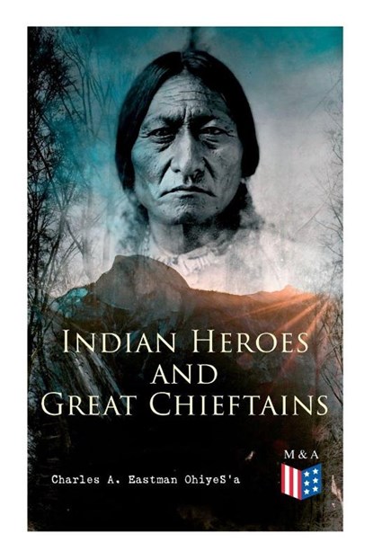 Indian Heroes and Great Chieftains, Charles A. Eastman OhiyeS'a - Paperback - 9788027334292