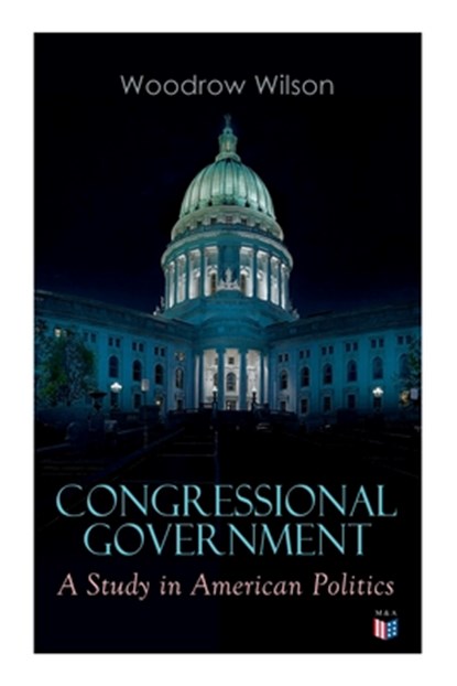 Congressional Government: A Study in American Politics, Woodrow Wilson - Paperback - 9788027334322