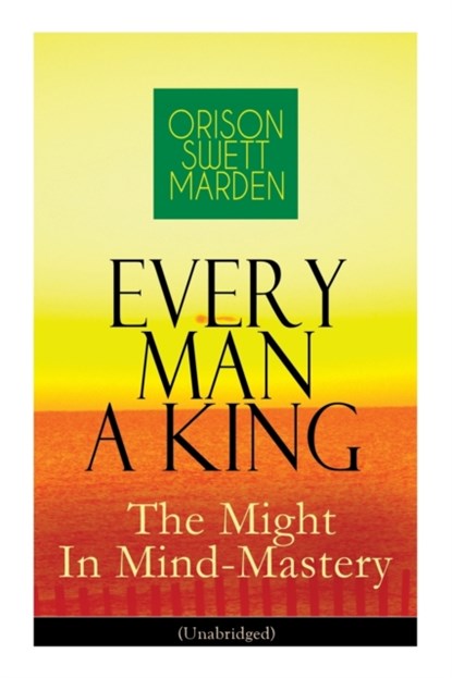 Every Man A King - The Might In Mind-Mastery (Unabridged), Orison Swett Marden - Paperback - 9788027335480