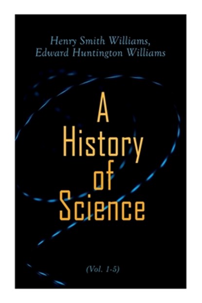 A History of Science (Vol. 1-5), Henry Smith Williams ; Edward Huntington Williams - Paperback - 9788027341689