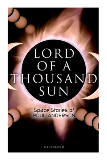 Lord of a Thousand Sun: Space Stories of Poul Anderson (Illustrated): Captive of the Centaurianess, Lord of a Thousand Sun, Sargasso of Lost S, Poul Anderson - Paperback - 9788027342044