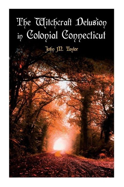 The Witchcraft Delusion in Colonial Connecticut, John M Taylor - Paperback - 9788027343003