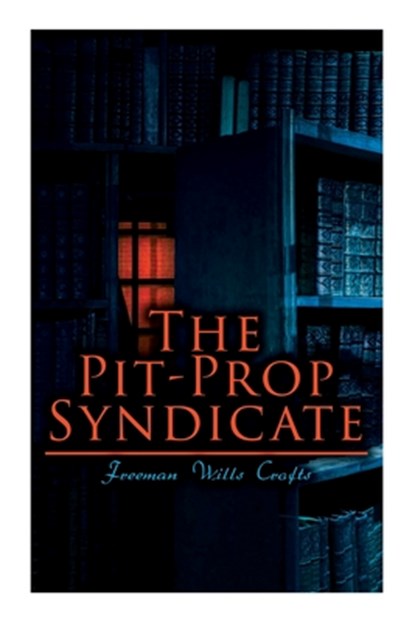 The Pit-Prop Syndicate: A Thrilling Crime Syndicate Saga, Freeman Wills Crofts - Paperback - 9788027343713