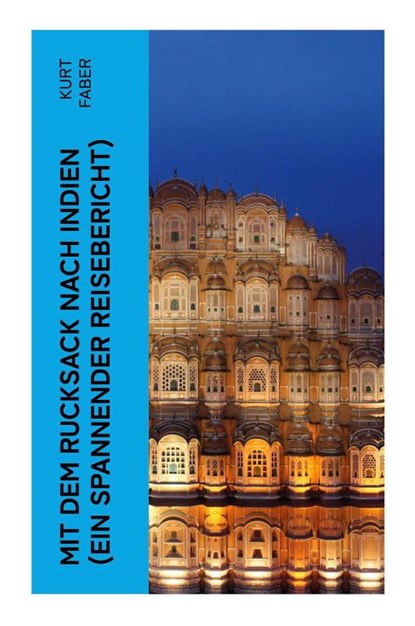 Mit dem Rucksack nach Indien (Ein spannender Reisebericht), Kurt Faber - Paperback - 9788027345748