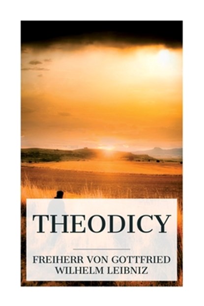 Theodicy: Essays on the Goodness of God, the Freedom of Man and the Origin of Evil, Gottfried Wilhelm Freiherr Leibniz - Paperback - 9788027388110
