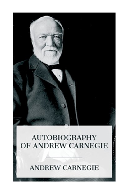 Autobiography of Andrew Carnegie, Andrew Carnegie - Paperback - 9788027388127