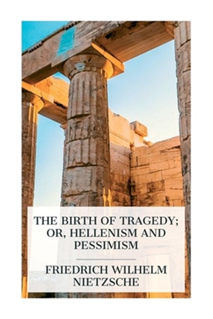 The Birth of Tragedy; or, Hellenism and Pessimism, Friedrich Wilhelm Nietzsche - Paperback - 9788027388318