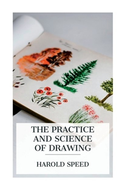 The Practice and Science of Drawing, Harold Speed - Paperback - 9788027388820