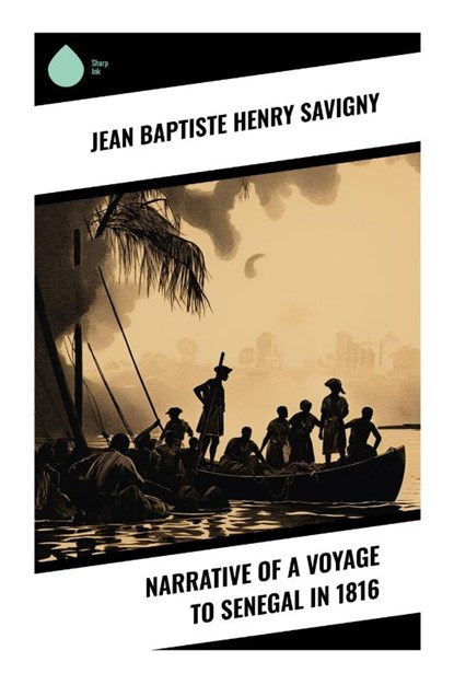 Narrative of a Voyage to Senegal in 1816, Jean Baptiste Henri Savigny - Paperback - 9788028331757