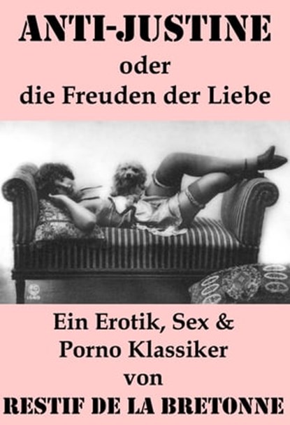 Anti-Justine oder die Freuden der Liebe (Ein Erotik, Sex & Porno Klassiker), Restif de la Bretonne - Ebook - 9788074841125