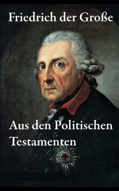 Aus den Politischen Testamenten, Friedrich der Große - Ebook - 9788074841637