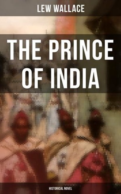 THE PRINCE OF INDIA (Historical Novel), Lew Wallace ; Declan Murphy - Ebook - 9788075830012