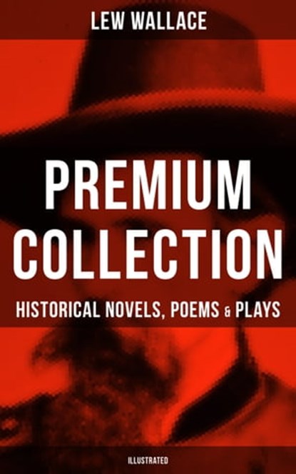 LEW WALLACE Premium Collection: Historical Novels, Poems & Plays (Illustrated), Lew Wallace - Ebook - 9788075830043