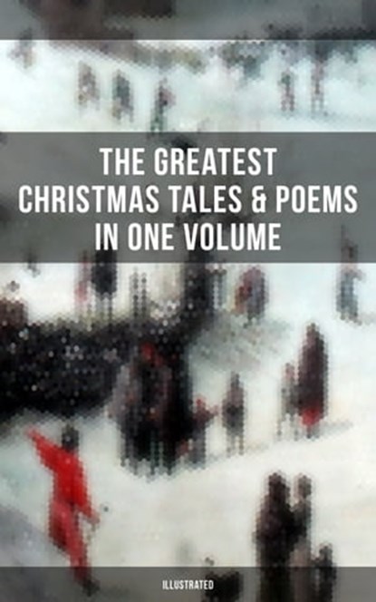 The Greatest Christmas Tales & Poems in One Volume (Illustrated), Louisa May Alcott ; O. Henry ; Mark Twain ; Beatrix Potter ; Charles Dickens ; Harriet Beecher Stowe ; Emily Dickinson ; Robert Louis Stevenson ; Rudyard Kipling ; Hans Christian Andersen ; Selma Lagerlöf ; Fyodor Dostoevsky ; Walter Scott ; J. M. Barrie  - Ebook - 9788075830135