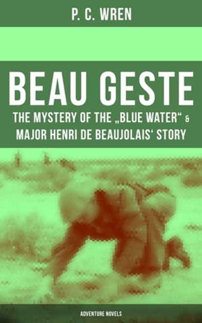 Beau Geste: The Mystery of the "Blue Water" & Major Henri De Beaujolais' Story (Adventure Novels), P. C. Wren - Ebook - 9788075830463