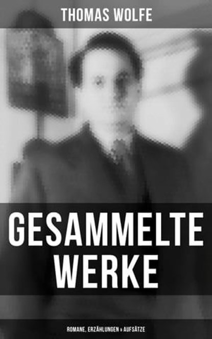 Gesammelte Werke: Romane, Erzählungen & Aufsätze, Thomas Wolfe ; Teresa Winkler - Ebook - 9788075830562