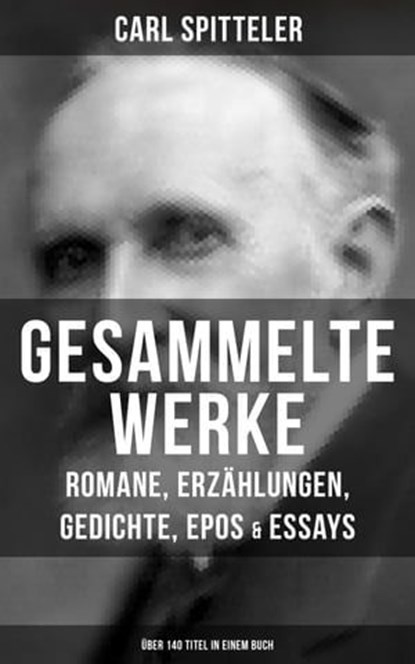 Gesammelte Werke: Romane, Erzählungen, Gedichte, Epos & Essays (Über 140 Titel in einem Buch), Carl Spitteler - Ebook - 9788075830692