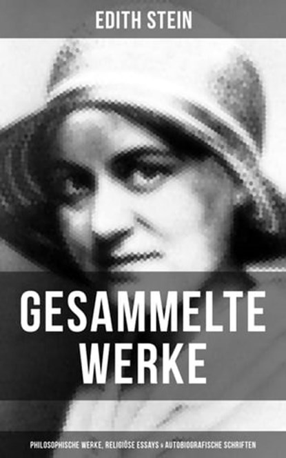 Gesammelte Werke: Philosophische Werke, Religiöse Essays & Autobiografische Schriften, Edith Stein - Ebook - 9788075830890