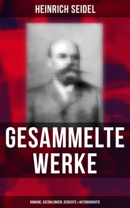 Gesammelte Werke: Romane, Erzählungen, Gedichte & Autobiografie, Heinrich Seidel - Ebook - 9788075831224