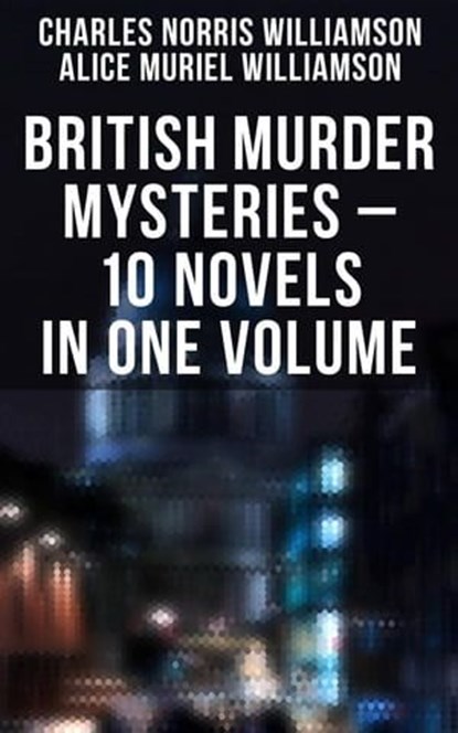 British Murder Mysteries – 10 Novels in One Volume, Charles Norris Williamson ; Alice Muriel Williamson - Ebook - 9788075832177