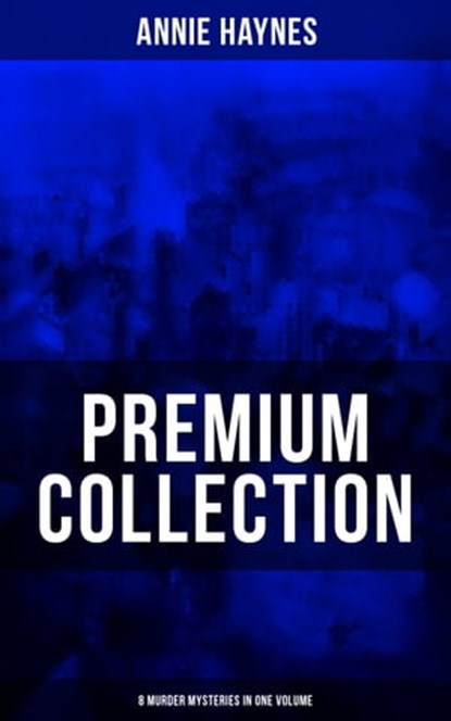 Annie Haynes Premium Collection – 8 Murder Mysteries in One Volume, Annie Haynes - Ebook - 9788075832535