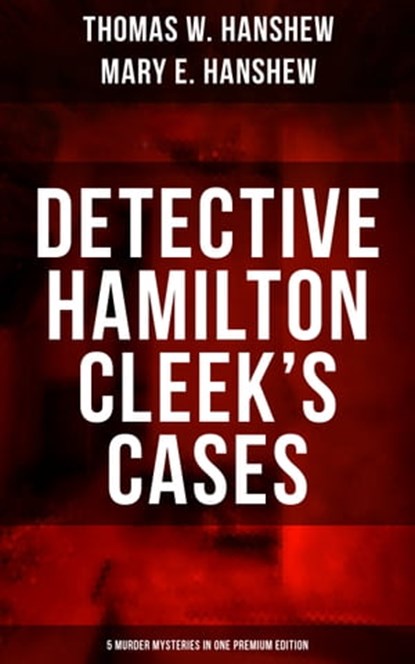 Detective Hamilton Cleek's Cases - 5 Murder Mysteries in One Premium Edition, Thomas W. Hanshew ; Mary E. Hanshew - Ebook - 9788075832610