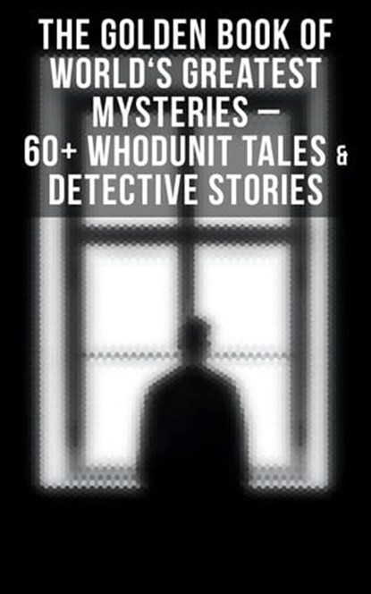 The Golden Book of World's Greatest Mysteries – 60+ Whodunit Tales & Detective Stories, Edgar Allan Poe ; A. Conan Doyle ; Nathaniel Hawthorne ; Wilkie Collins ; Villiers Adam ; C. Moffett ; F. Marryat ; William Archer ; Fitz-James O'Brien ; Mark Twain ; E. F. Benson ; Guy de Maupassant ; Théopile Gautier ; L. Hearn ; C. B. Fernando ; Brande - Ebook - 9788075832634