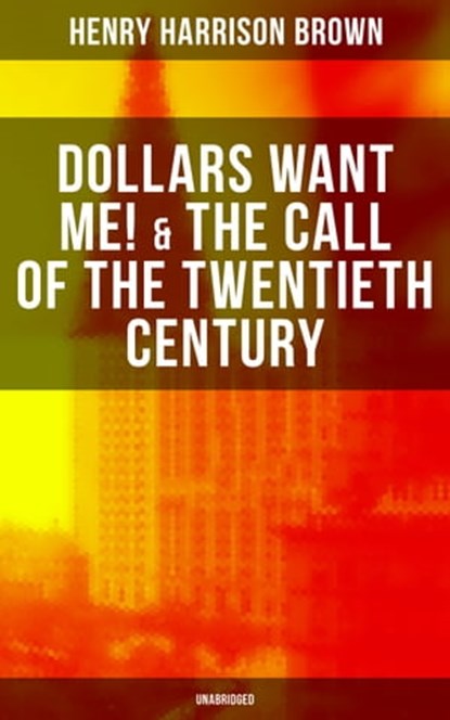Dollars Want Me! & The Call of the Twentieth Century (Unabridged), Henry Harrison Brown - Ebook - 9788075832924