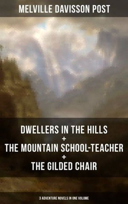 DWELLERS IN THE HILLS + THE MOUNTAIN SCHOOL-TEACHER + THE GILDED CHAIR, Melville Davisson Post - Ebook - 9788075833037