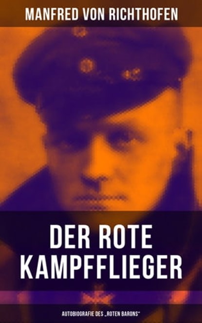 Der rote Kampfflieger - Autobiografie des "Roten Barons", Manfred von Richthofen - Ebook - 9788075833655